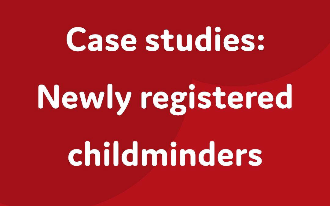 Case studies: Newly registered childminders